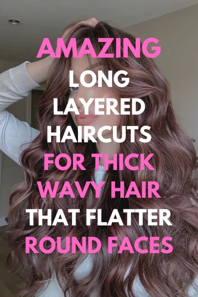 Long Layered Haircuts for Thick Wavy Hair That Flatter Round Faces